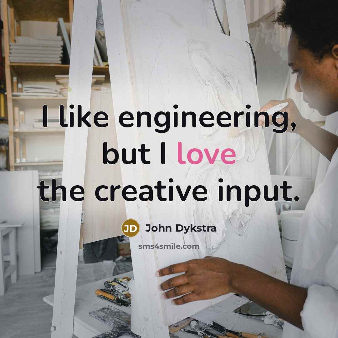 “I like engineering, but I love the creative input.…” quote by John Dykstra