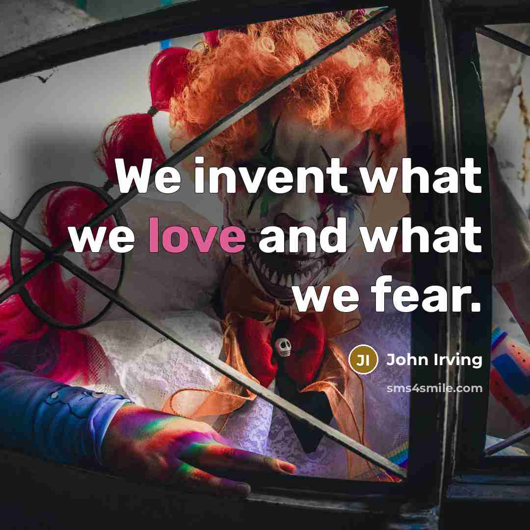 “We invent what we love and what we fear.…” quote by John Irving