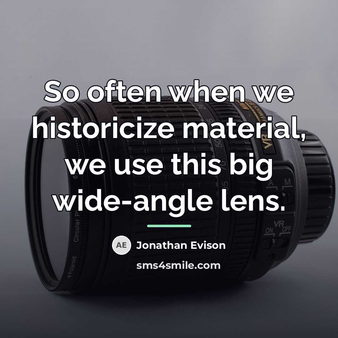 “So often when we historicize material, we use this big…” quote by Jonathan Evison