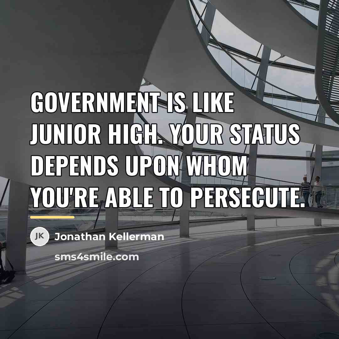 “Government is like junior high. Your status depends upon whom…” quote by Jonathan Kellerman