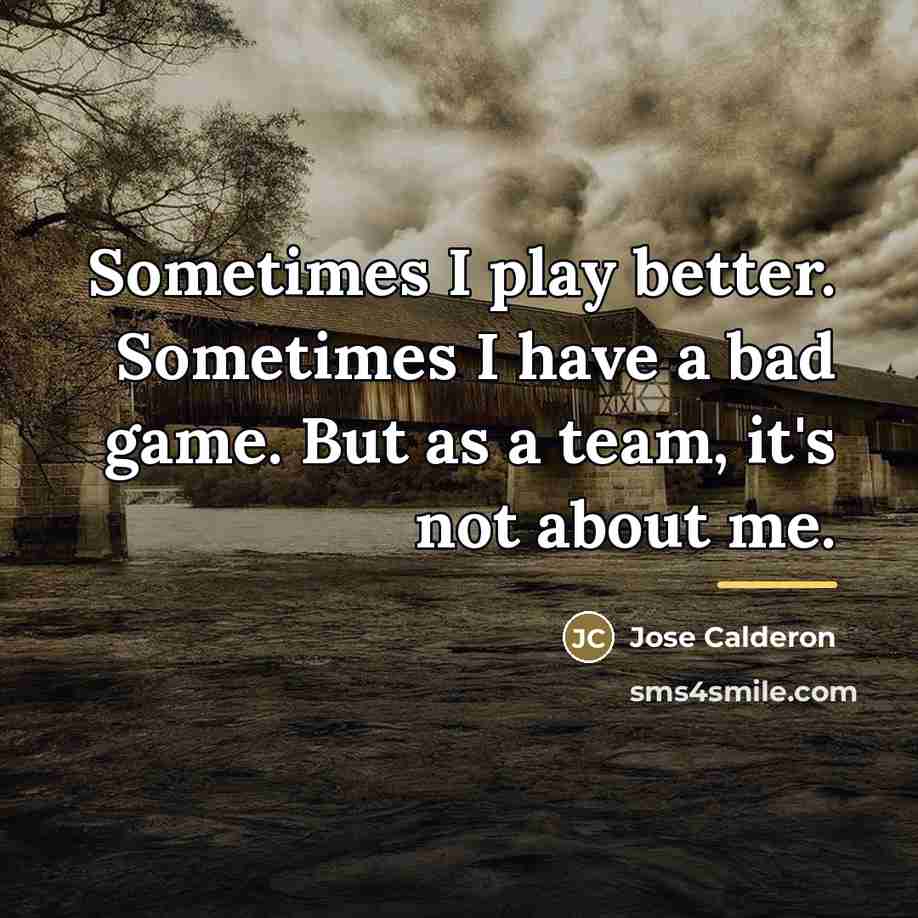 “Sometimes I play better. Sometimes I have a bad game.…” quote by Jose Calderon