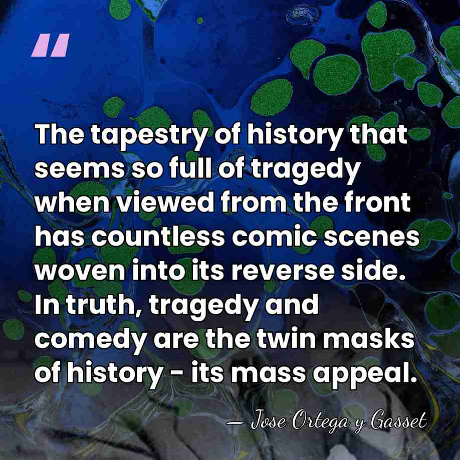 The tapestry of history that seems so full of tragedy when viewed&hellip; - Jose Ortega y Gasset