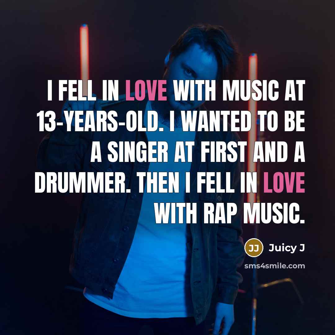 “I fell in love with music at 13-years-old. I wanted…” quote by Juicy J