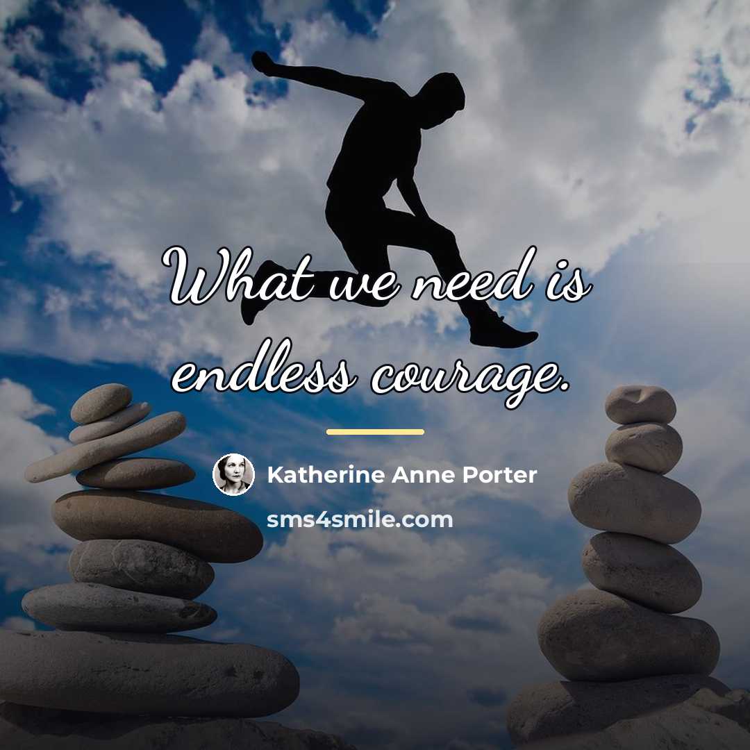 “What we need is endless courage.…” quote by Katherine Anne Porter