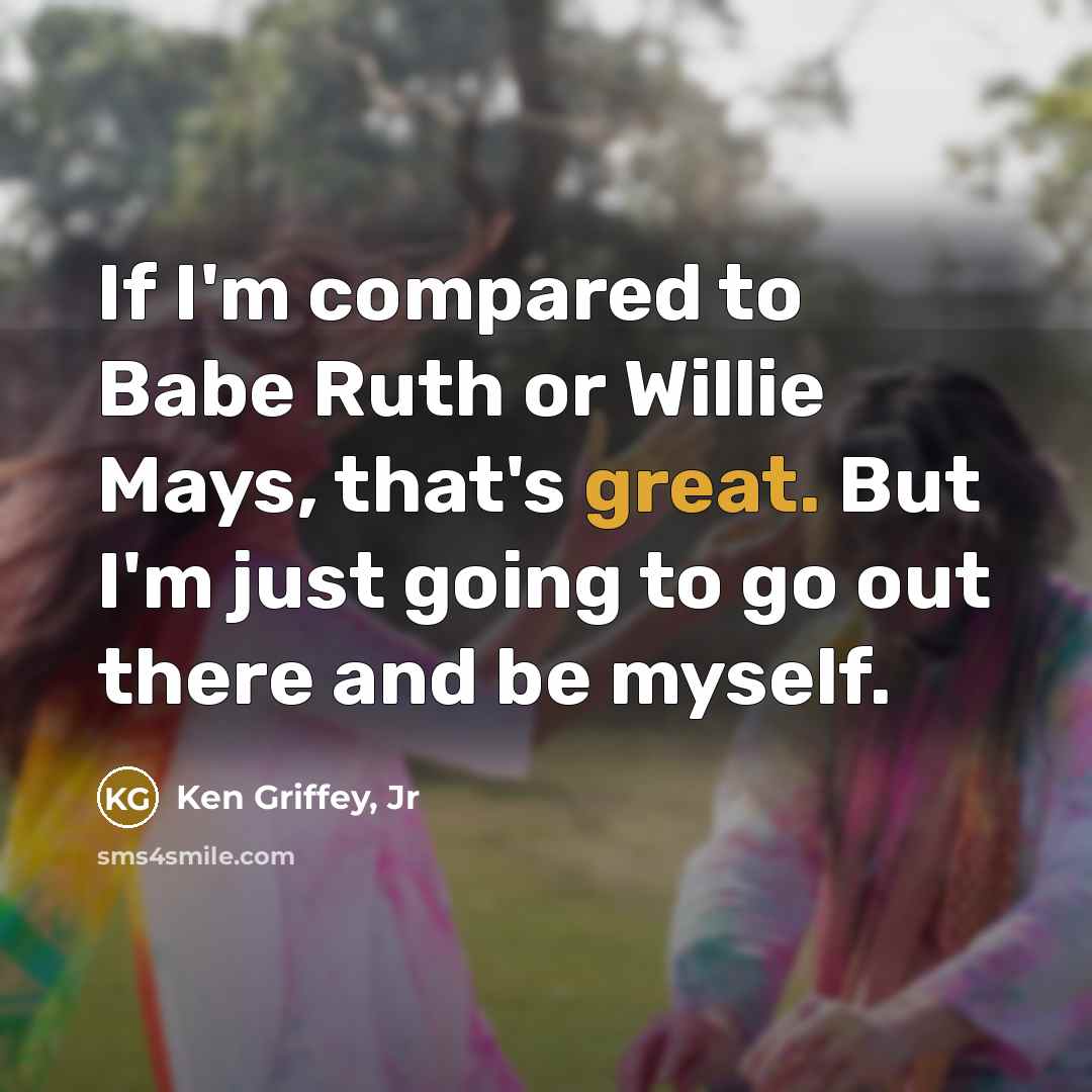 “If I'm compared to Babe Ruth or Willie Mays, that's…” quote by Ken Griffey, Jr