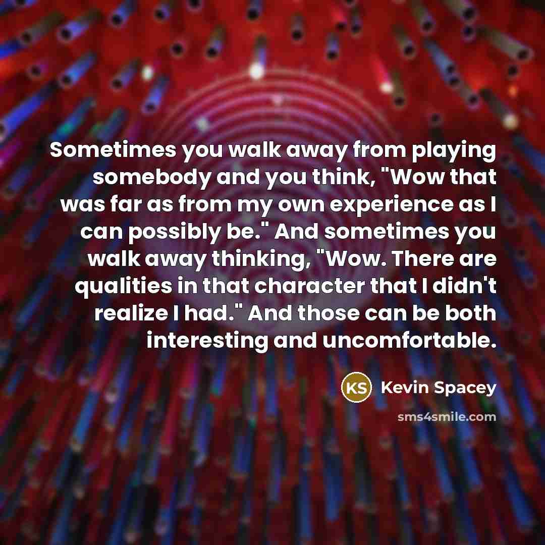 “Sometimes you walk away from playing somebody and you think,…” quote by Kevin Spacey