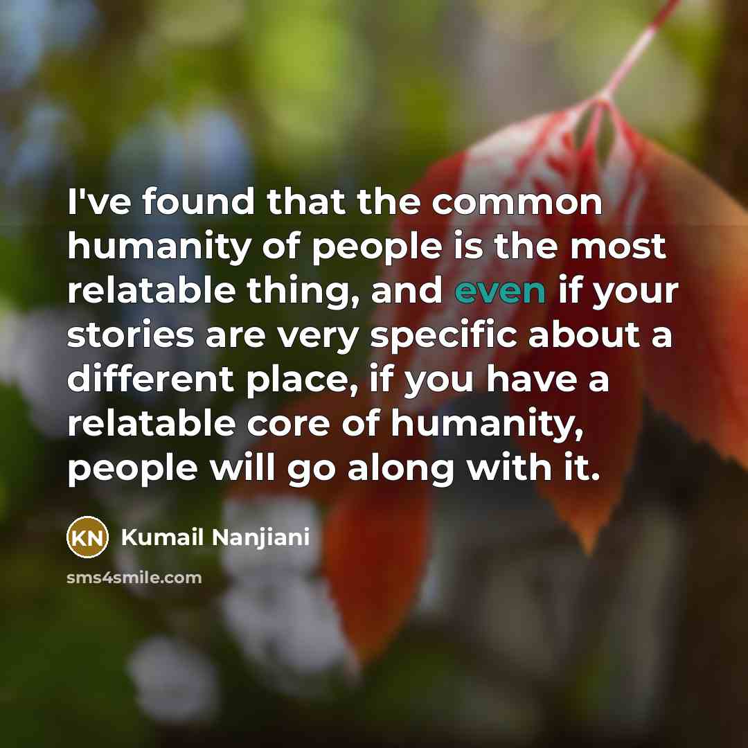“I've found that the common humanity of people is the…” quote by Kumail Nanjiani