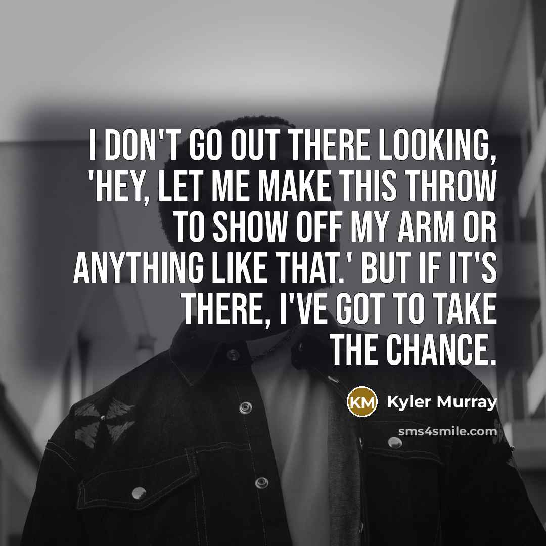 “I don't go out there looking, 'Hey, let me make…” quote by Kyler Murray