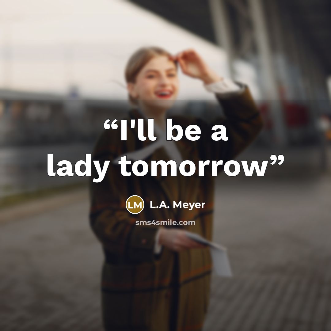 “I'll be a lady tomorrow” quote by L.A. Meyer