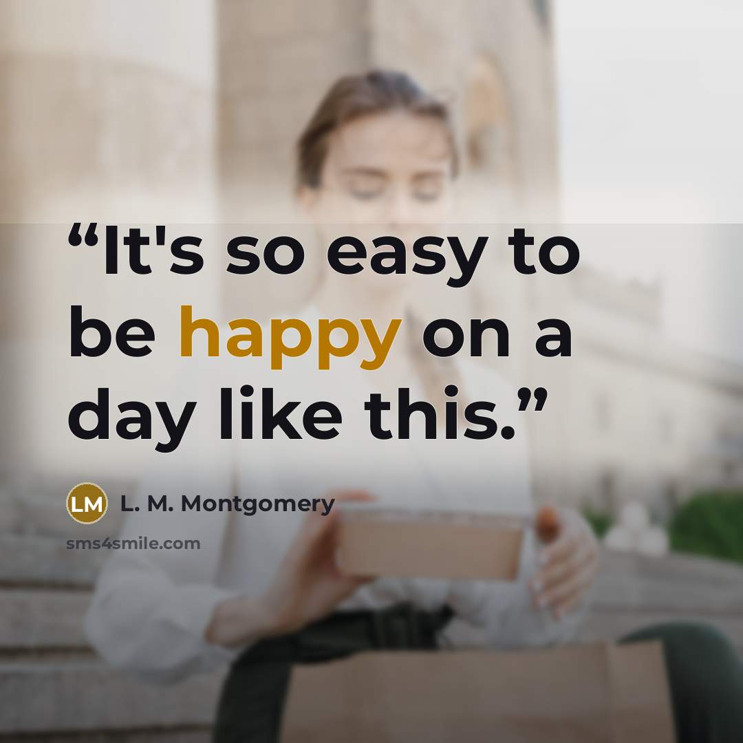 “It's so easy to be happy on a day like this.” quote by l. m. Montgomery