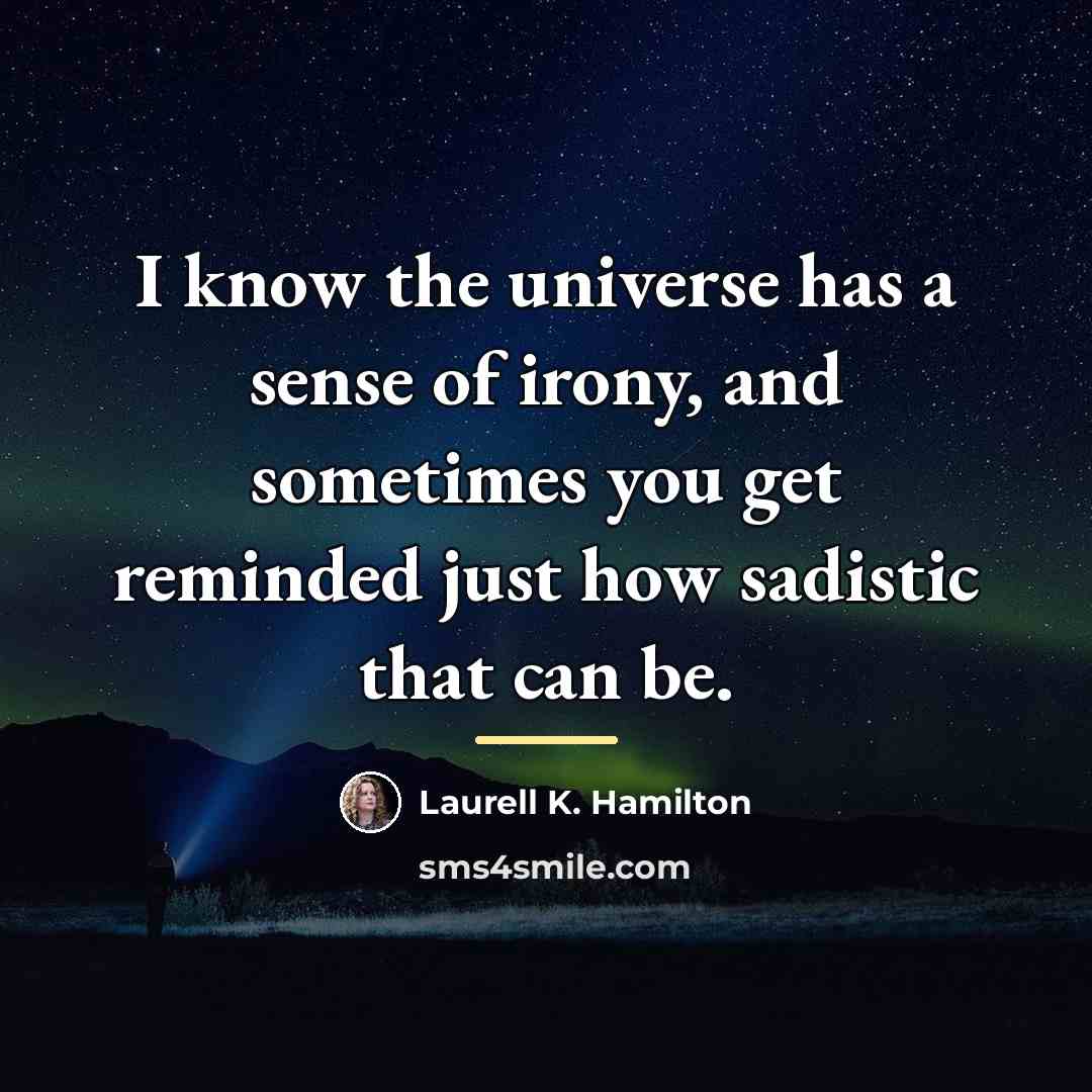 “I know the universe has a sense of irony, and…” quote by Laurell K. Hamilton