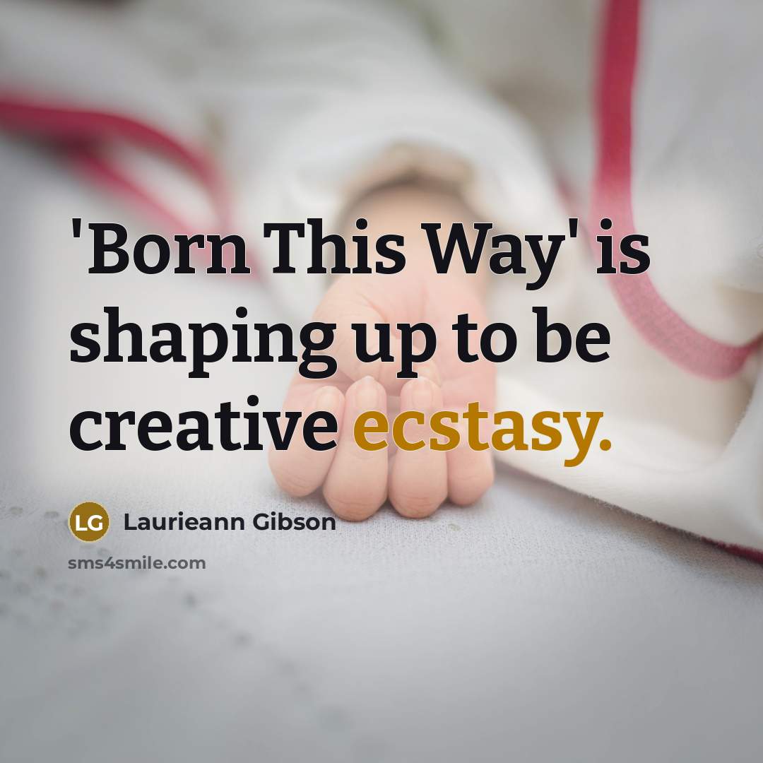 “'Born This Way' is shaping up to be creative ecstasy.…” quote by Laurieann Gibson