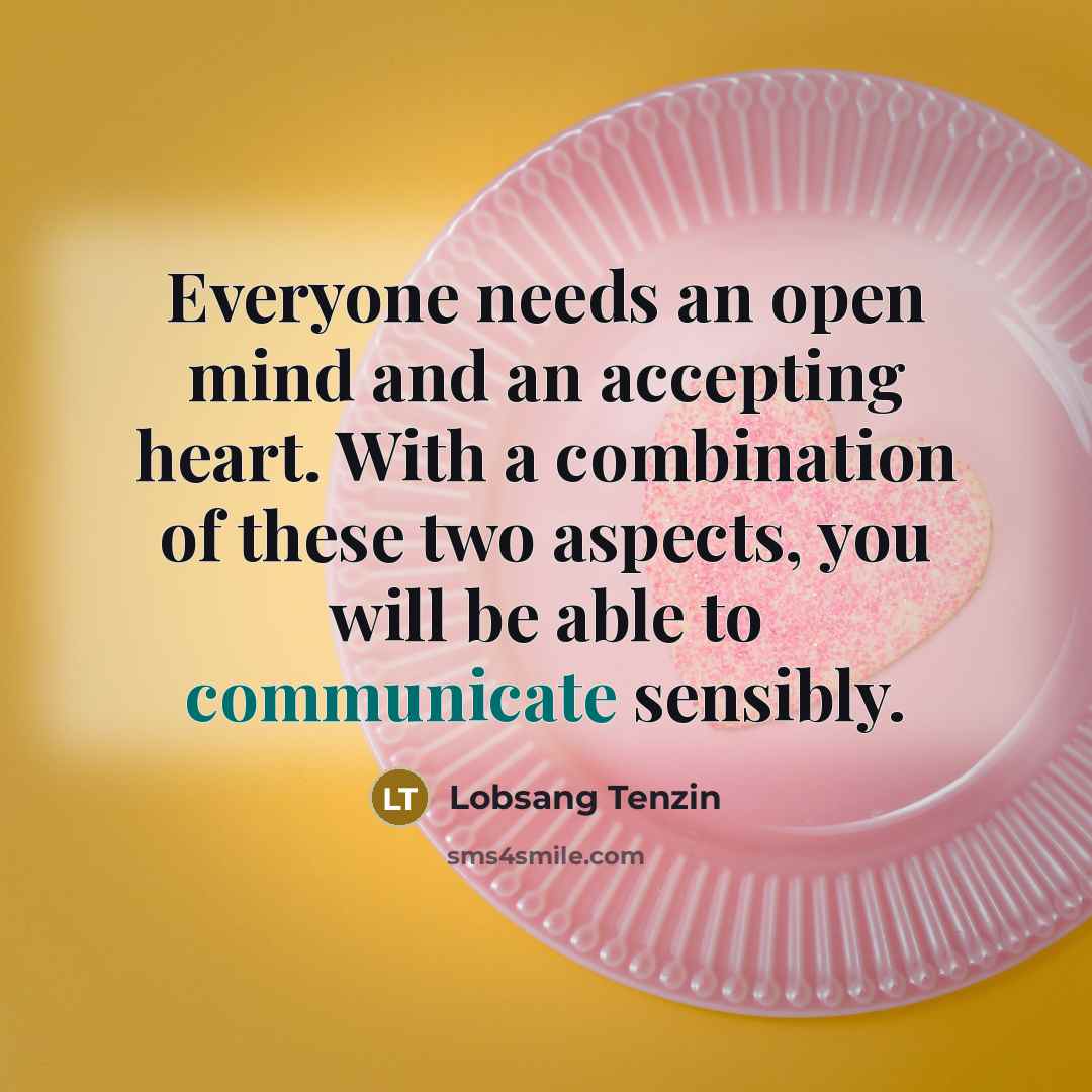 “Everyone needs an open mind and an accepting heart. With…” quote by Lobsang Tenzin