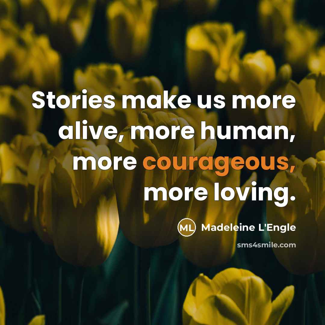 “Stories make us more alive, more human, more courageous, more…” quote by Madeleine L'Engle