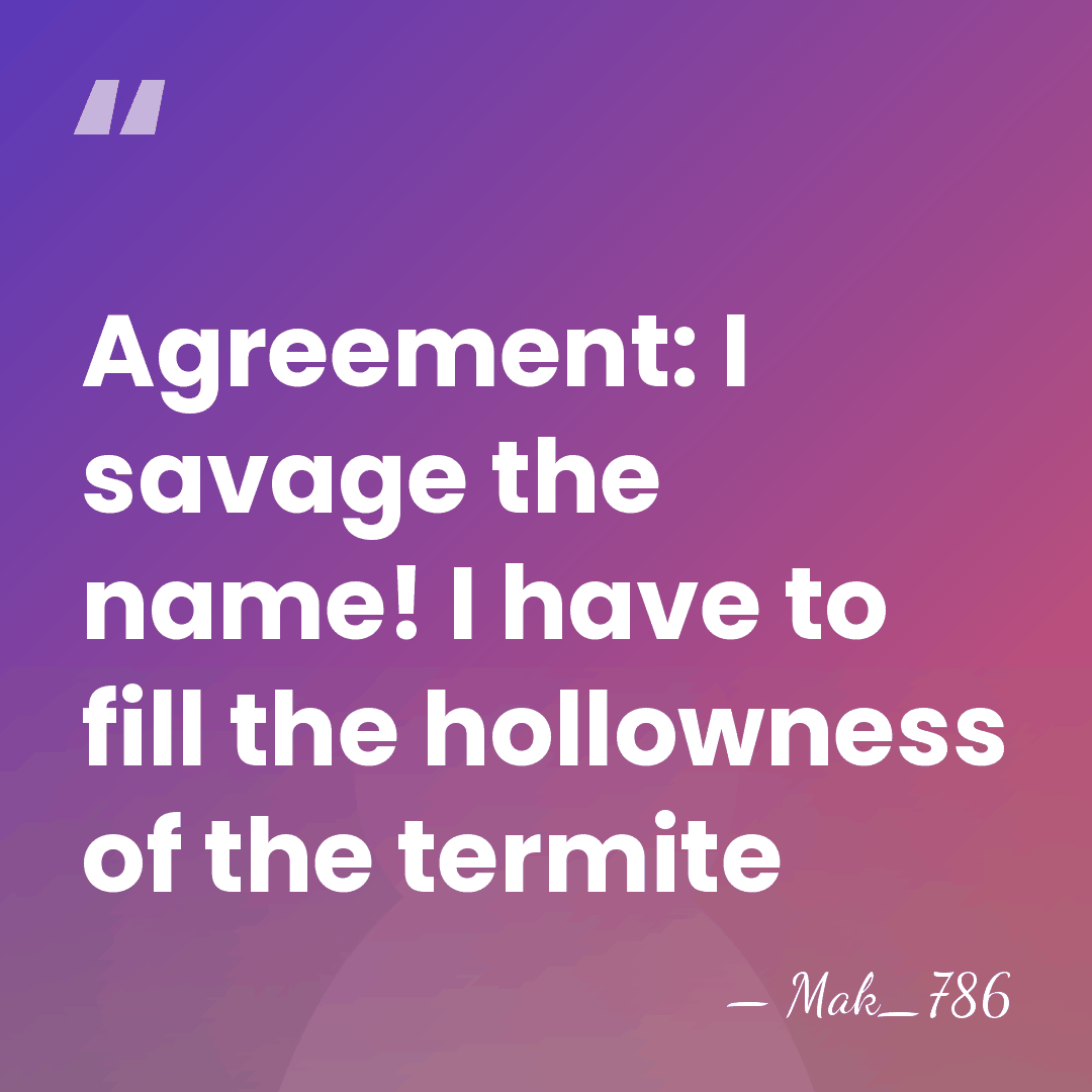 Agreement: I savage the name! I have to fill the hollowness of&hellip; - Mak_786