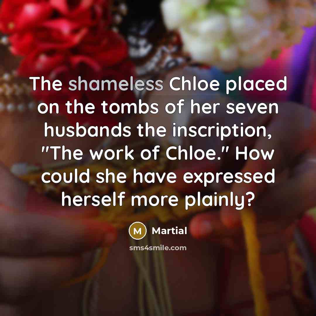 “The shameless Chloe placed on the tombs of her seven…” quote by Martial