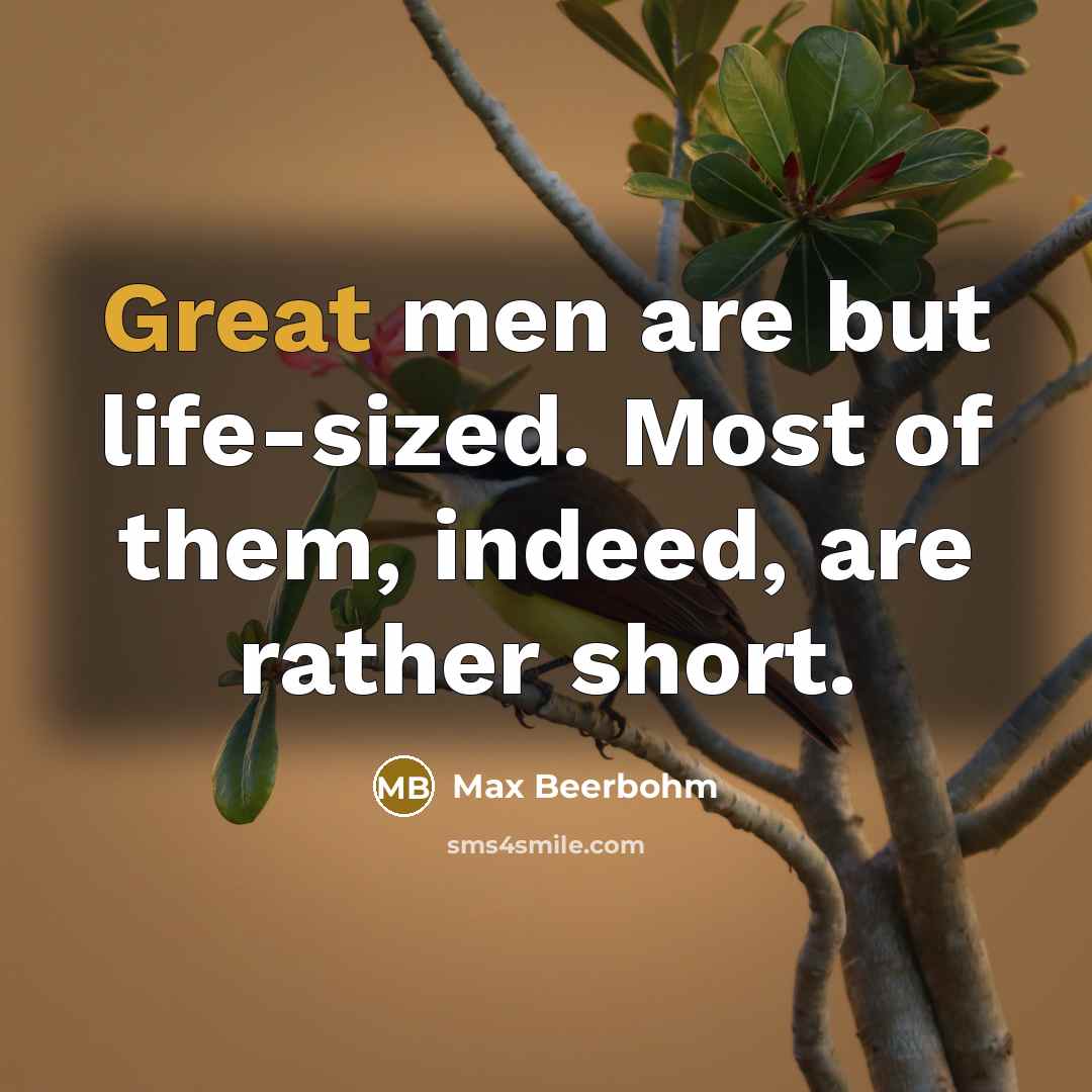 “Great men are but life-sized. Most of them, indeed, are…” quote by Max Beerbohm