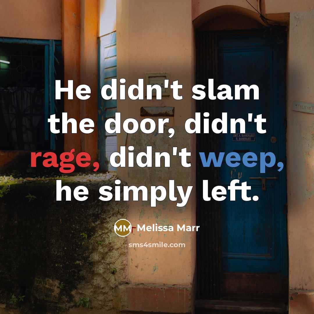 “He didn't slam the door, didn't rage, didn't weep, he…” quote by Melissa Marr