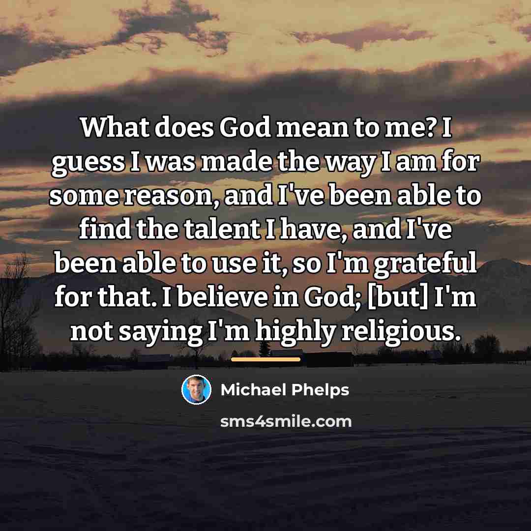 “What does God mean to me? I guess I was…” quote by Michael Phelps