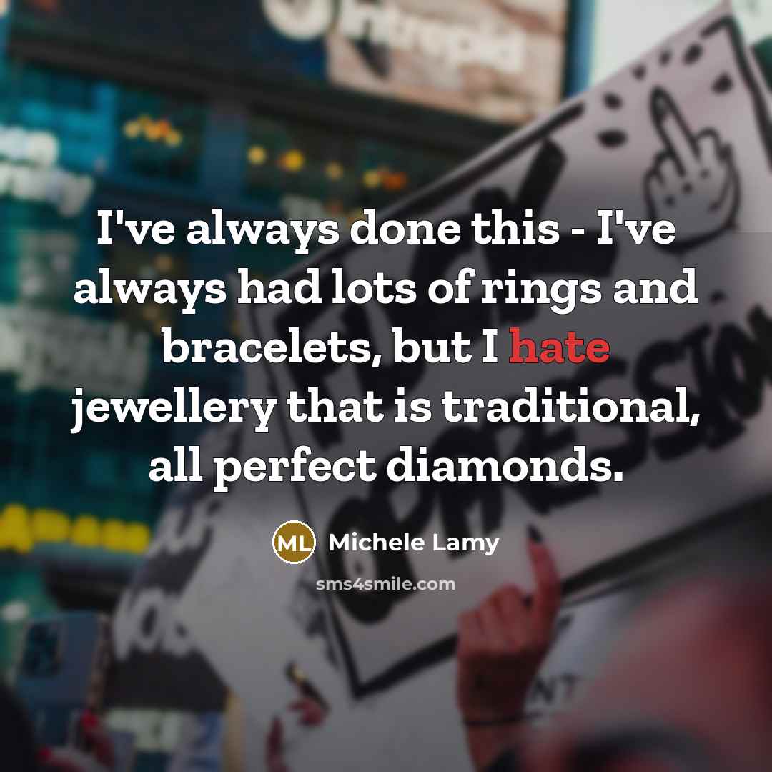“I've always done this - I've always had lots of…” quote by Michele Lamy