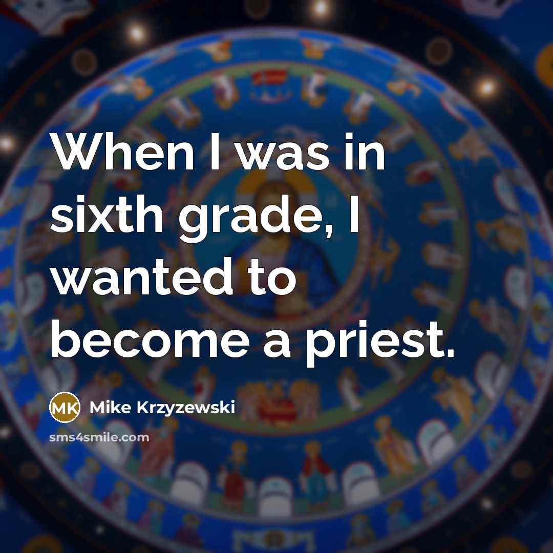 “When I was in sixth grade, I wanted to become a priest.” quote by Mike Krzyzewski