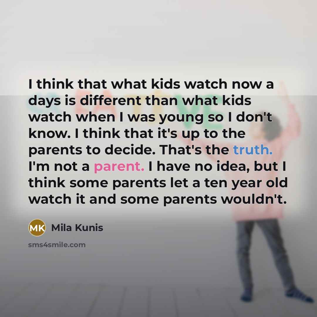 “I think that what kids watch now a days is…” quote by Mila Kunis