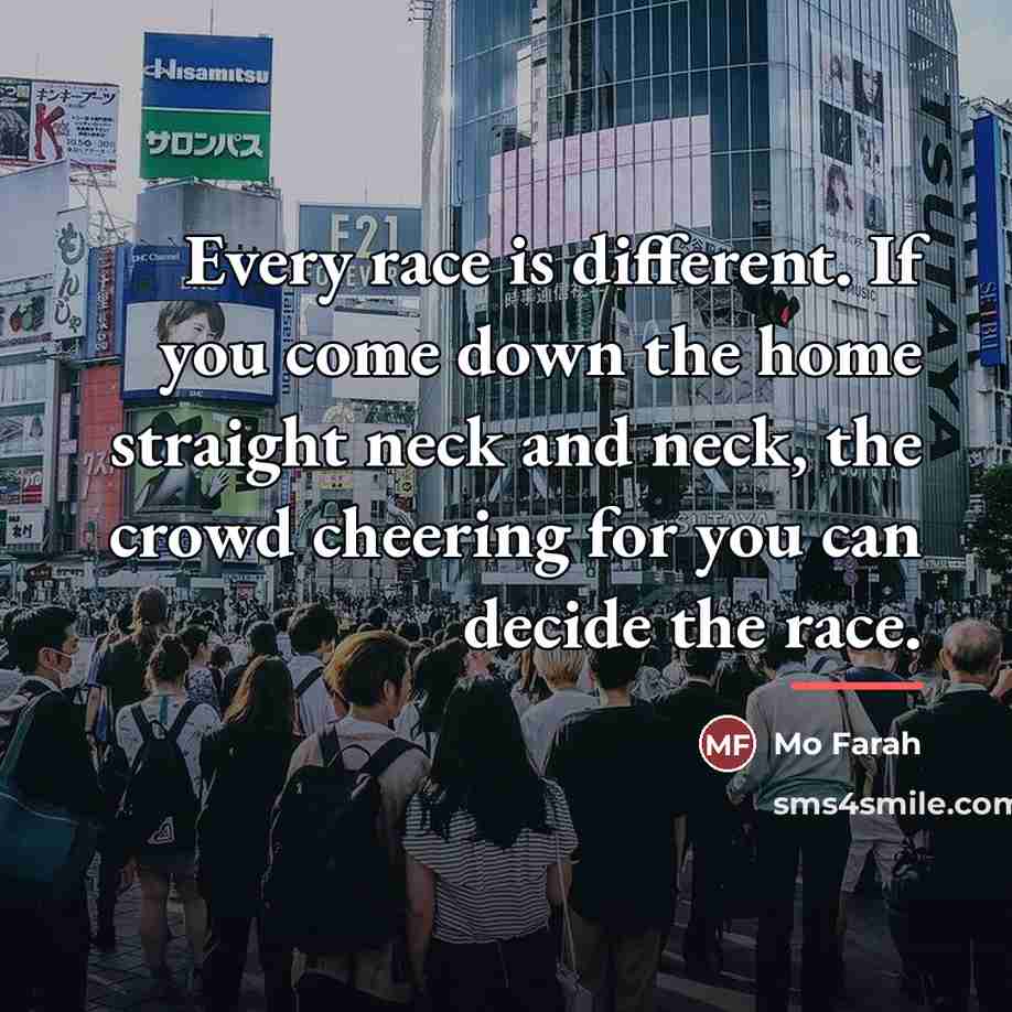 “Every race is different. If you come down the home…” quote by Mo Farah