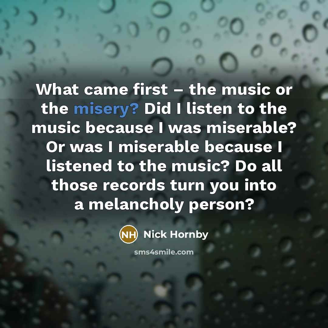 “What came first – the music or the misery? Did…” quote by Nick Hornby