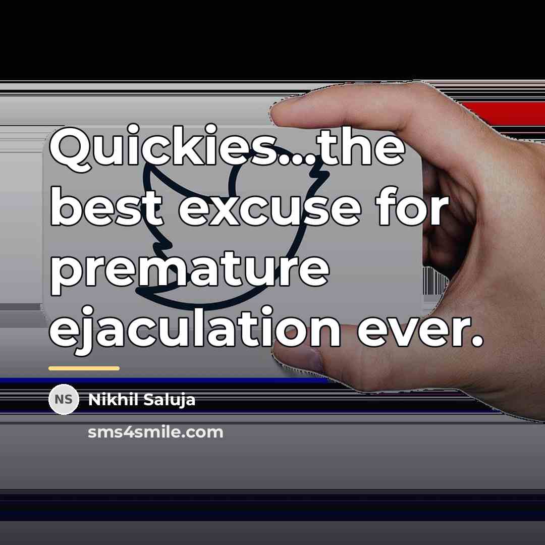 “Quickies...the best excuse for premature ejaculation ever.…” quote by Nikhil Saluja