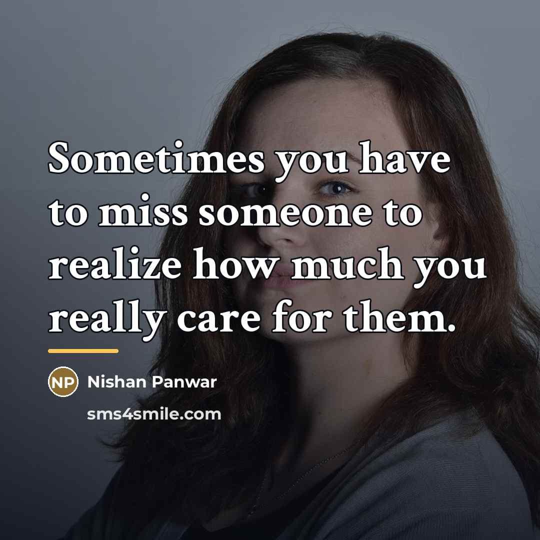 “Sometimes you have to miss someone to realize how much…” quote by Nishan Panwar