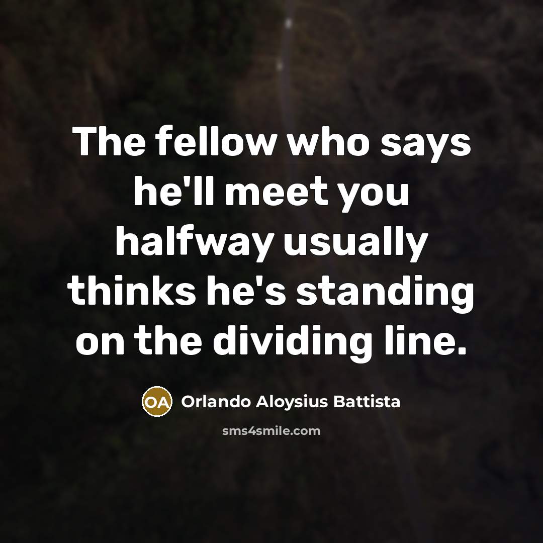 “The fellow who says he'll meet you halfway usually thinks…” quote by Orlando Aloysius Battista