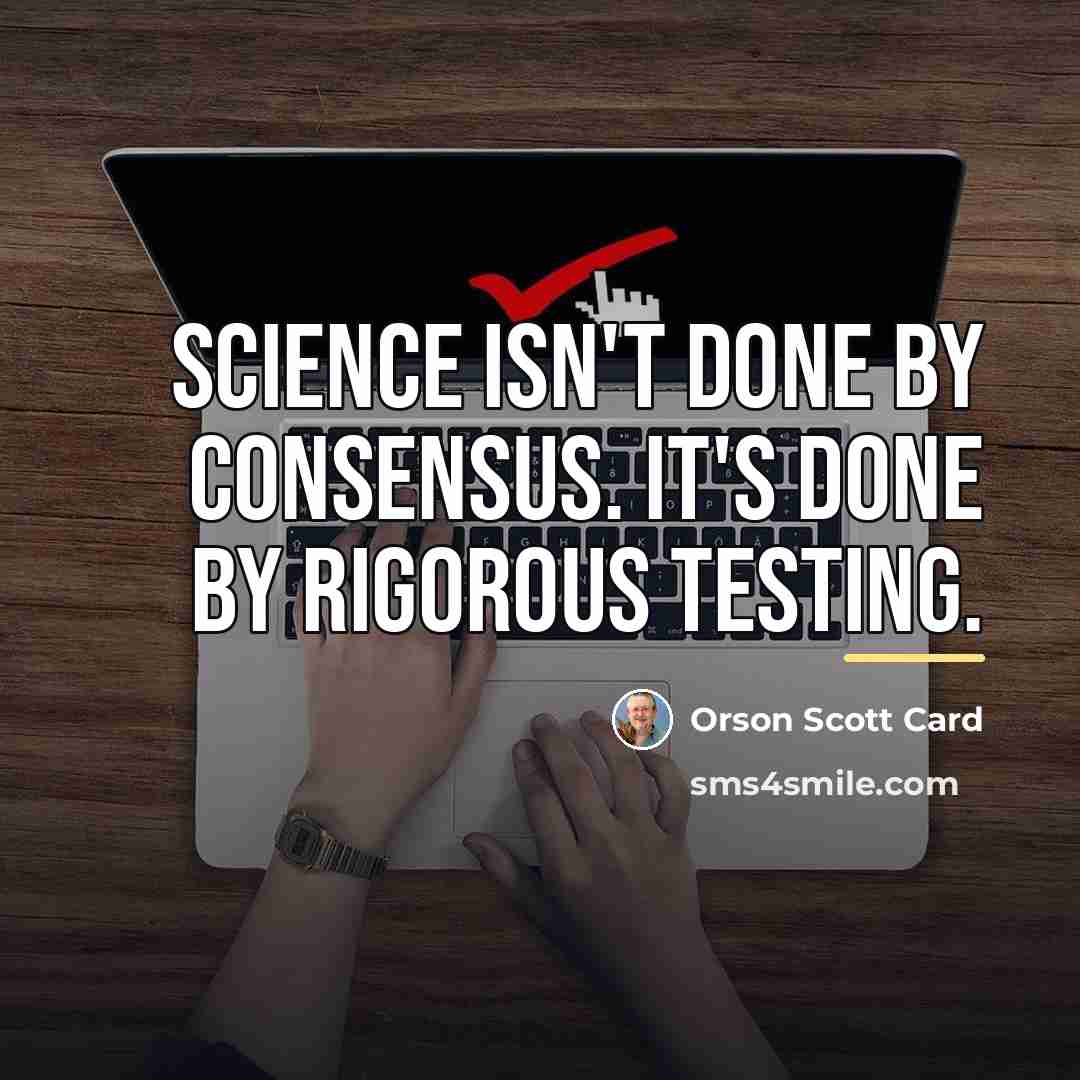 “Science isn't done by consensus. It's done by rigorous testing.…” quote by Orson Scott Card