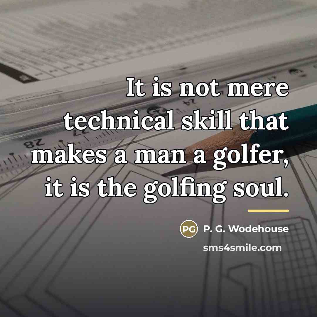 “It is not mere technical skill that makes a man…” quote by P. G. Wodehouse