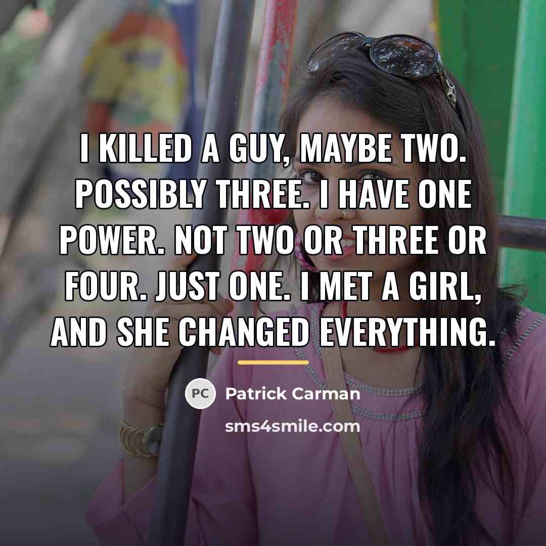 “I killed a guy, maybe two. Possibly three. I have…” quote by Patrick Carman