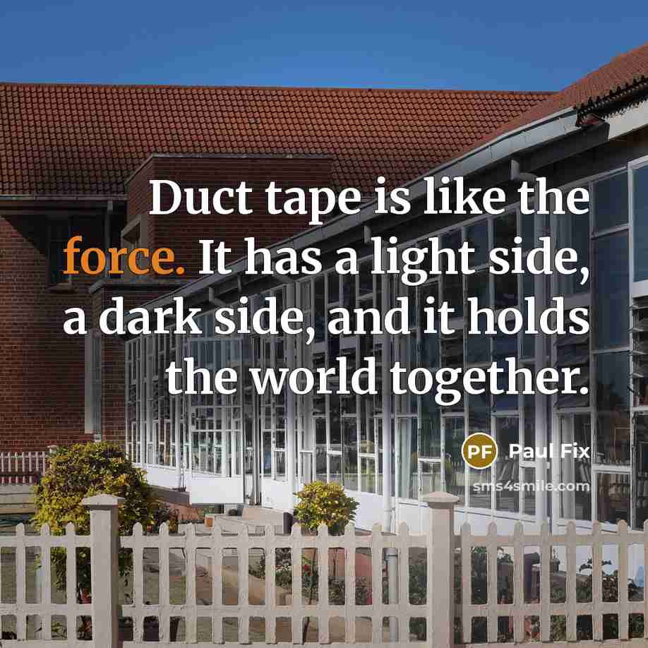 “Duct tape is like the force. It has a light…” quote by Paul Fix