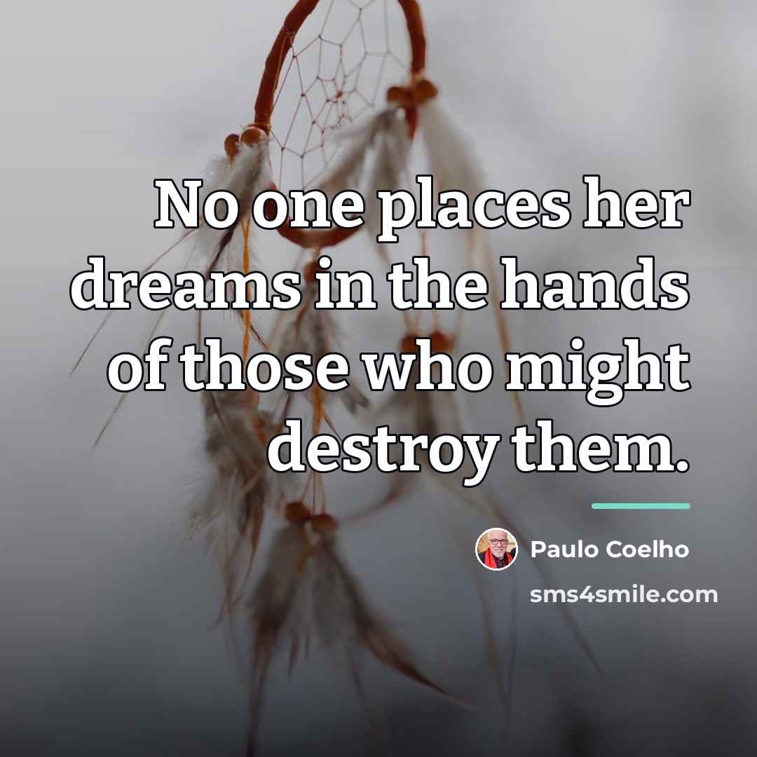 “No one places her dreams in the hands of those…” quote by Paulo Coelho