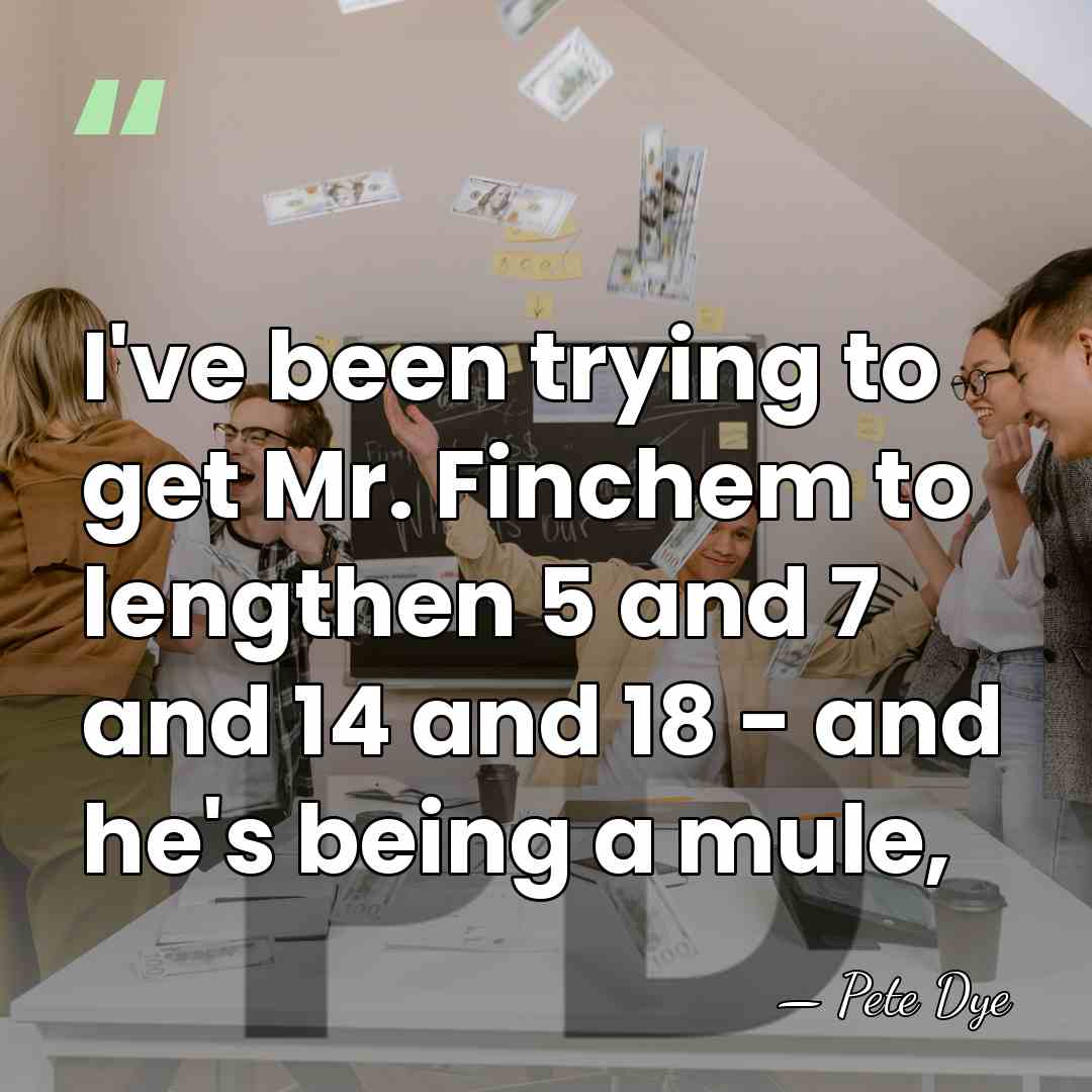 I've been trying to get Mr. Finchem to lengthen 5 and 7&hellip; - Pete Dye