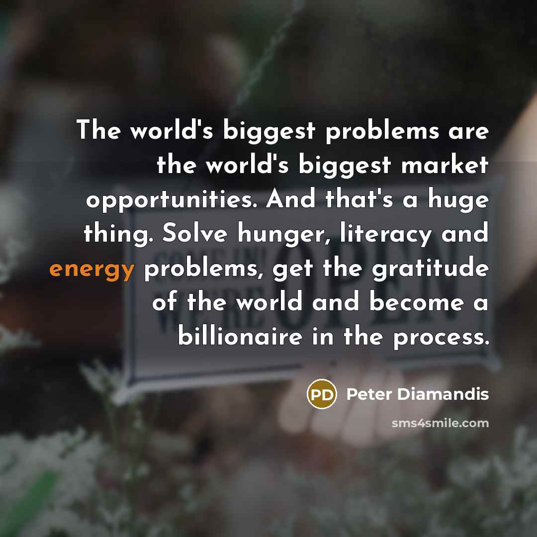 “The world's biggest problems are the world's biggest market opportunities.…” quote by Peter Diamandis