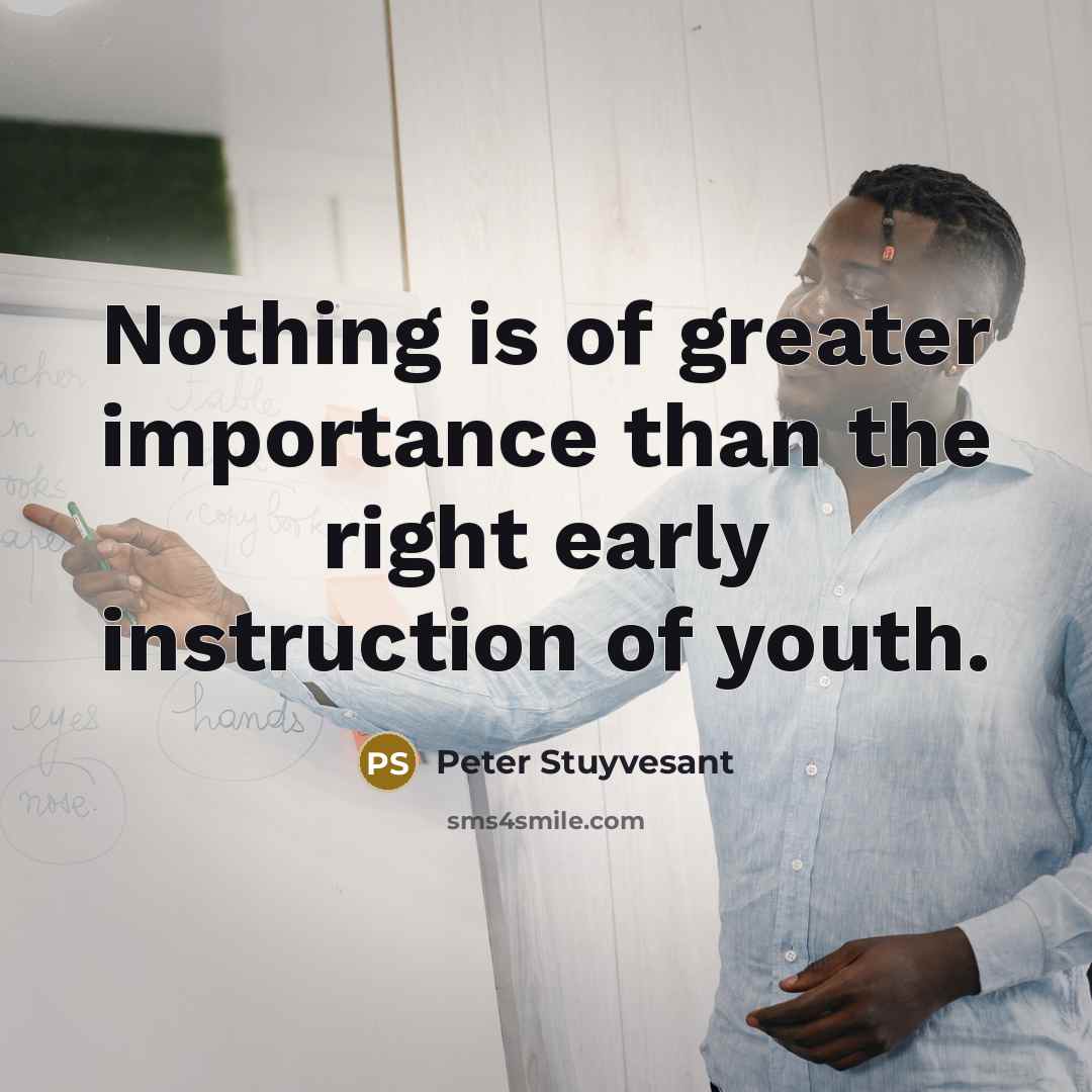 “Nothing is of greater importance than the right early instruction…” quote by Peter Stuyvesant