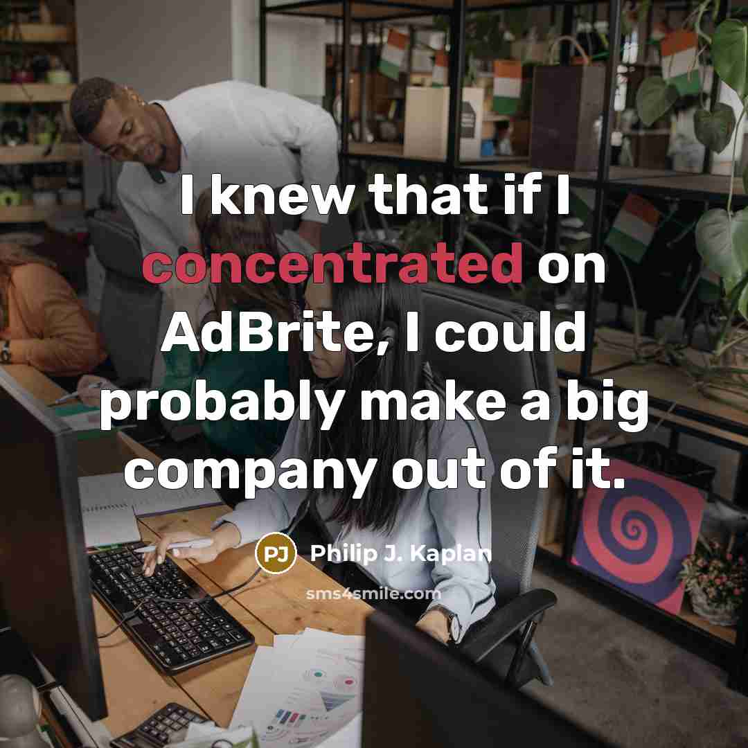 “I knew that if I concentrated on AdBrite, I could…” quote by Philip J. Kaplan