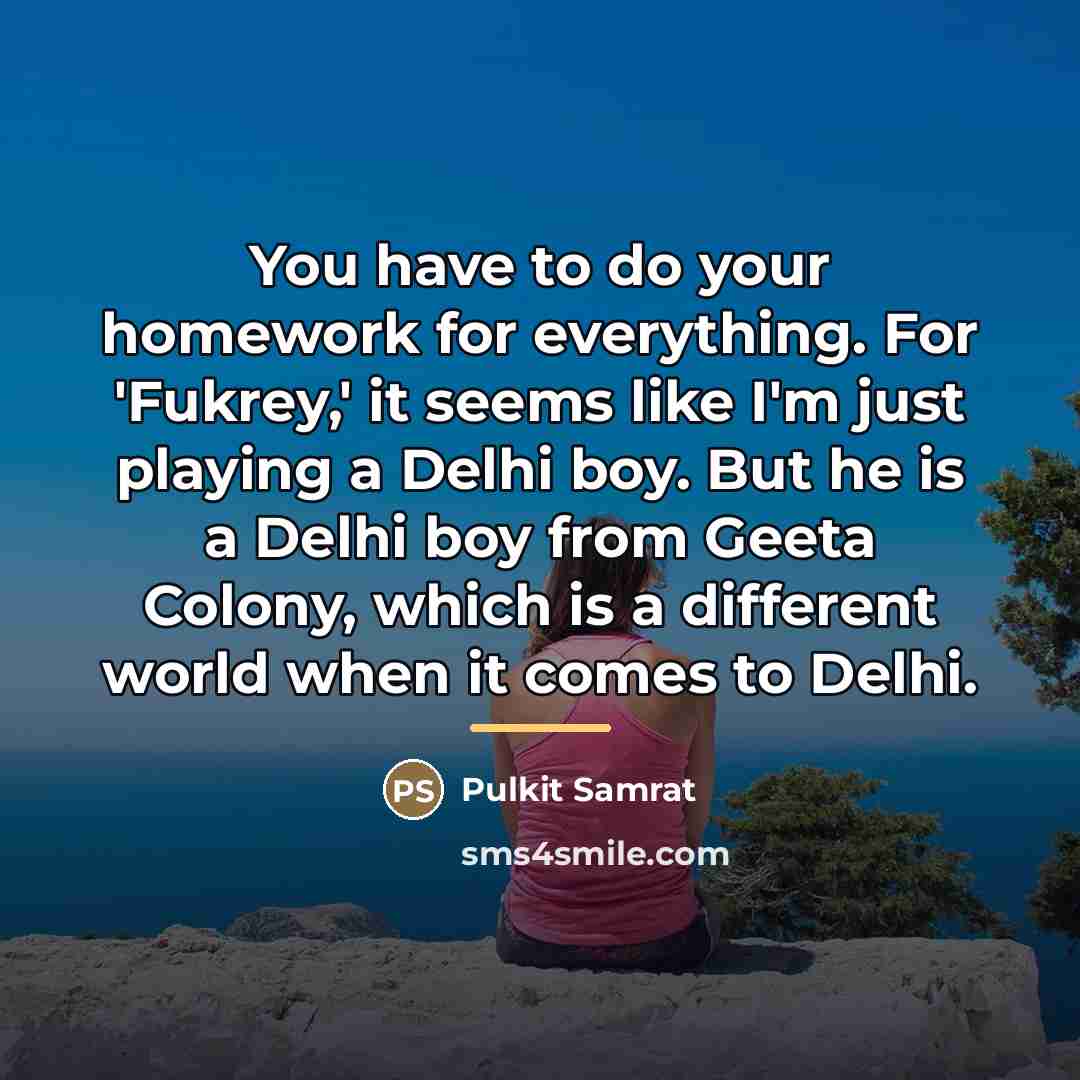 “You have to do your homework for everything. For 'Fukrey,'…” quote by Pulkit Samrat