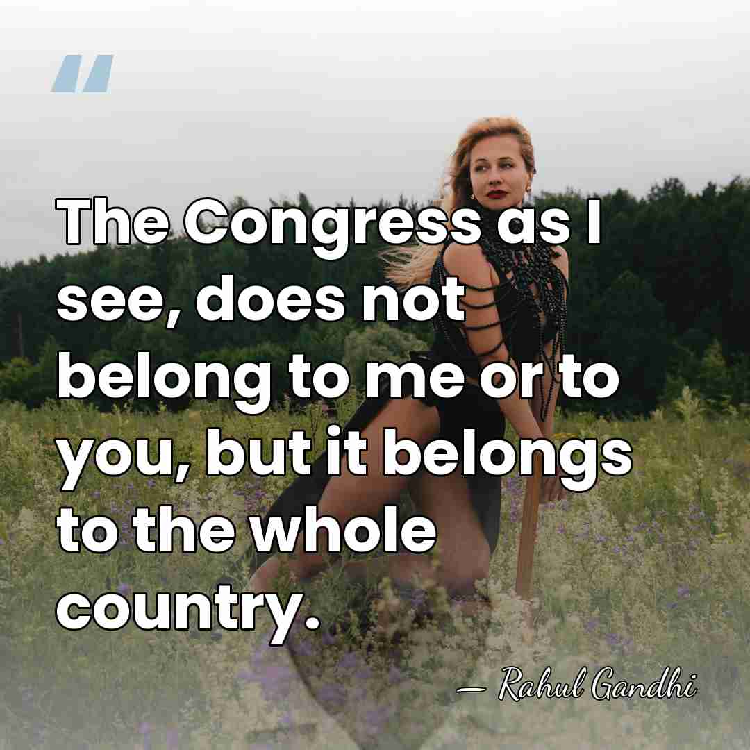 The Congress as I see, does not belong to me or to&hellip; - Rahul Gandhi