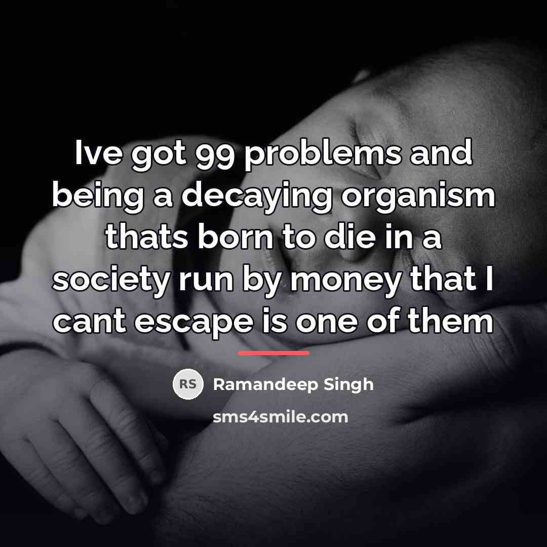 “Ive got 99 problems and being a decaying organism thats…” quote by Ramandeep Singh