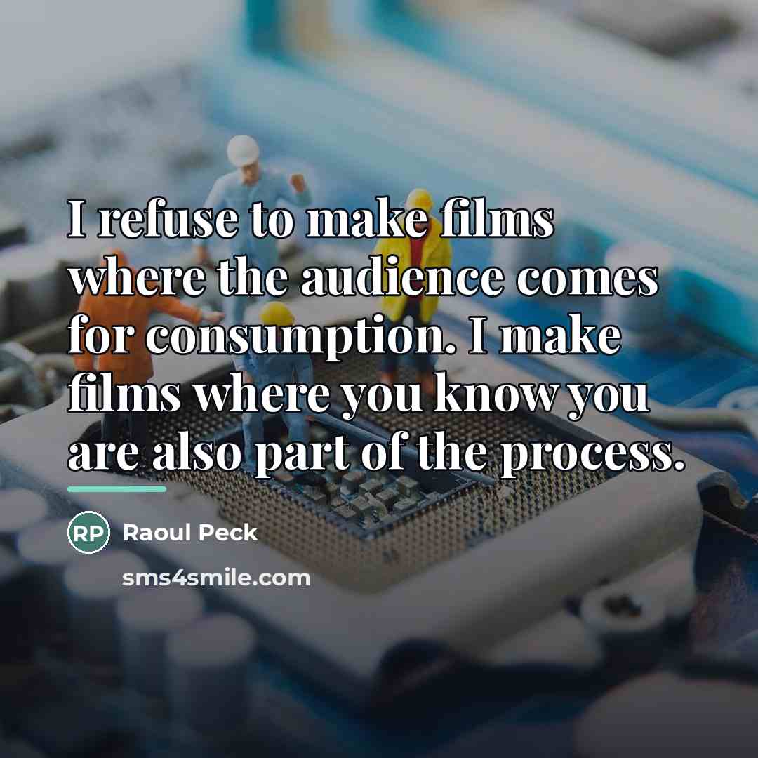 “I refuse to make films where the audience comes for…” quote by Raoul Peck