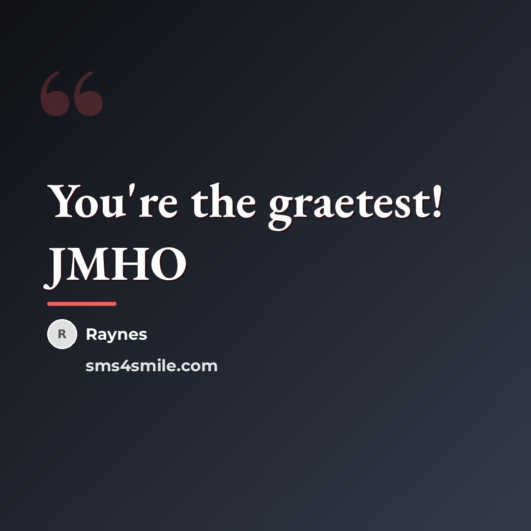 “You're the graetest! JMHO…” quote by Raynes