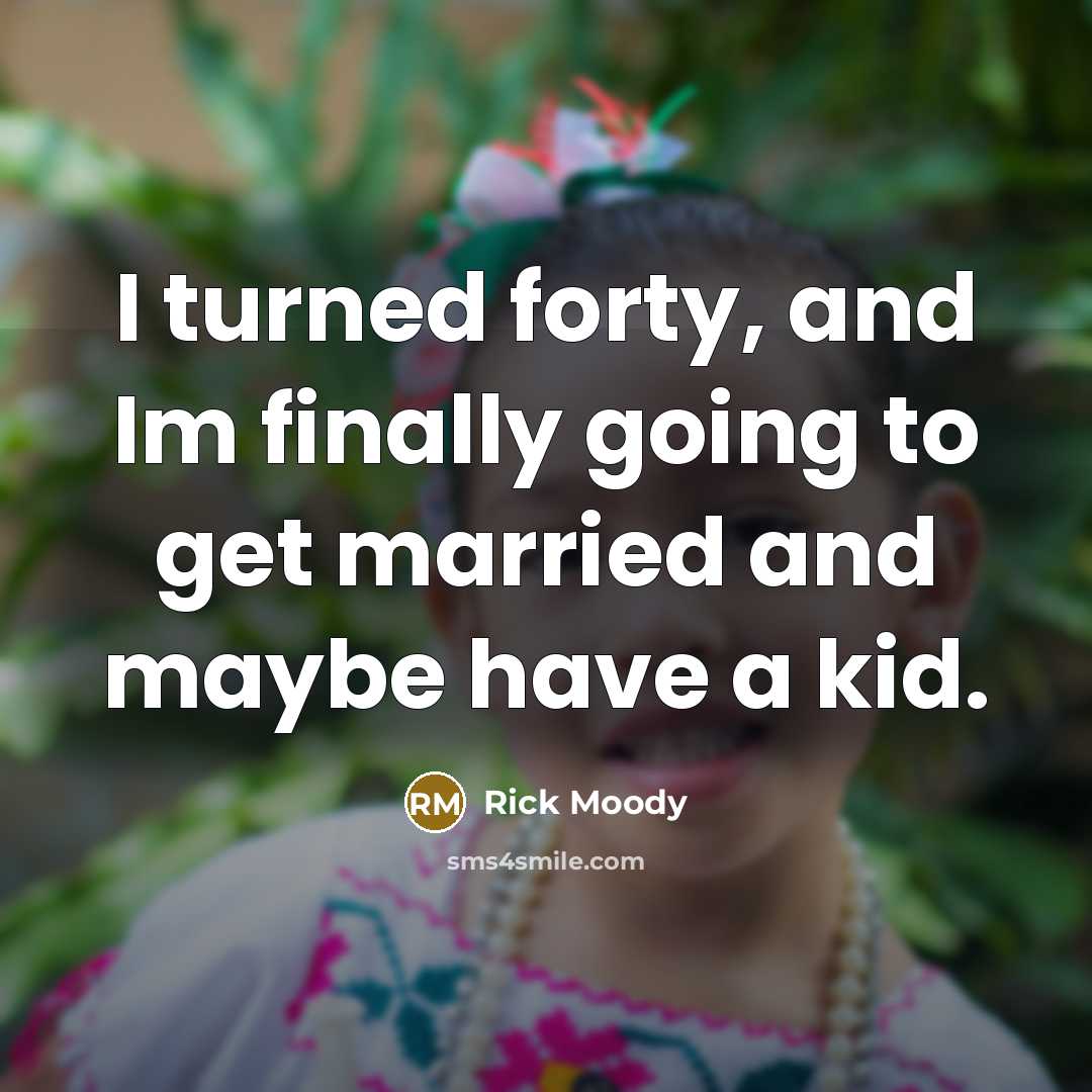 “I turned forty, and Im finally going to get married…” quote by Rick Moody