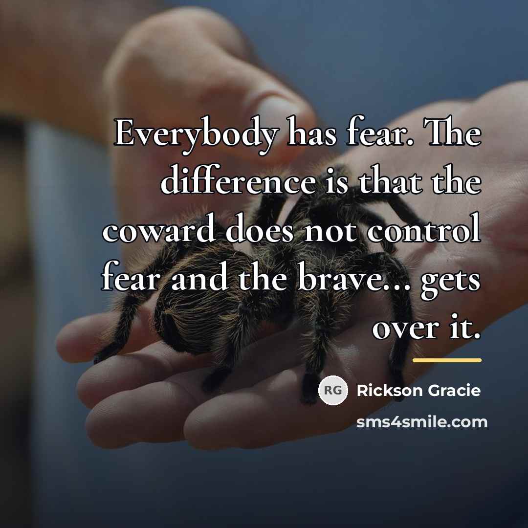 “Everybody has fear. The difference is that the coward does…” quote by Rickson Gracie