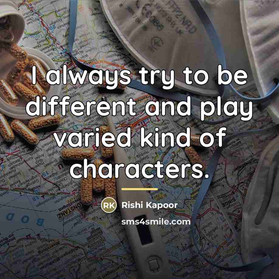 “I always try to be different and play varied kind…” quote by Rishi Kapoor