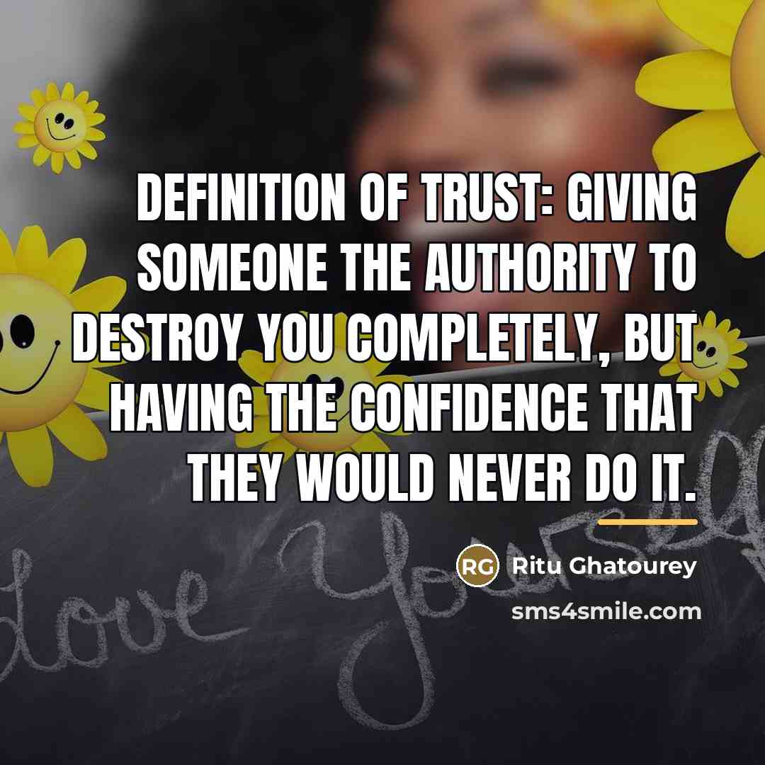 “Definition of Trust: Giving someone the authority to destroy you…” quote by Ritu Ghatourey