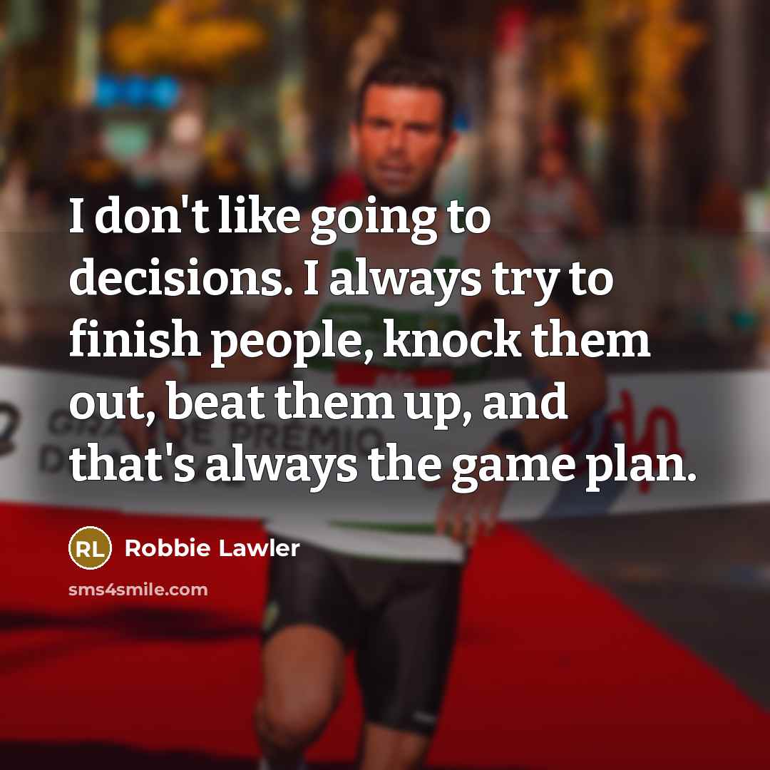 “I don't like going to decisions. I always try to…” quote by Robbie Lawler
